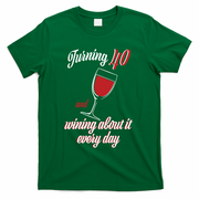 Turning 40 And Wining About It Everyday T-Shirt - Green