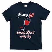 Turning 40 And Wining About It Everyday T-Shirt - Navy