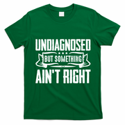 Undiagnosed But Something Ain't Right T-Shirt - Irish Green