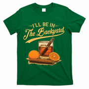 Vintage Retro I'll Be In The Backyard Bourbon Cigars Oranges T-Shirt - Green