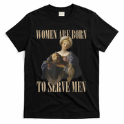 Women Are Born To Serve Man Funny Boss Girl Motivational T-Shirt - Black