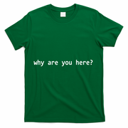 Why Are You Here Funny Typography T-Shirt - Green