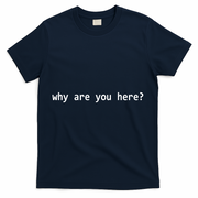 Why Are You Here Funny Typography T-Shirt - Navy