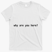 Why Are You Here Funny Typography T-Shirt - White