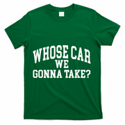 Whose Car We Gonna Take T-Shirt - Green