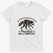 World Full Of Pandas Be A Jimothy Raccoon T-Shirt - White
