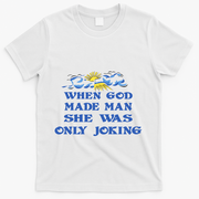 When God Made Man She Was Only Joking T-Shirt - White