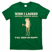 Wish I Lacked Critical Thinking Skills Y'all Seem So Happy T-Shirt - Irish Green
