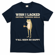 Wish I Lacked Critical Thinking Skills Y'all Seem So Happy T-Shirt - Navy Blue