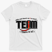 Who Said There's No I In Team T-Shirt - White