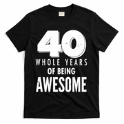 40 Whole Years Of Being Awesome Birthday T-Shirt - Black