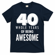 40 Whole Years Of Being Awesome Birthday T-Shirt - Navy