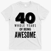 40 Whole Years Of Being Awesome Birthday T-Shirt - White