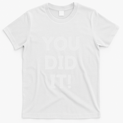 You Did It Congratulations Graduation Win Promotion T-Shirt - White