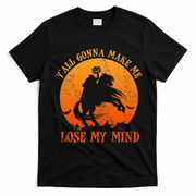 YAll Gonna Make Me Lose My Mind Funny Halloween T-Shirt - Black