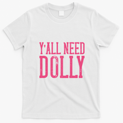 Y'all Need Dolly T-Shirt - White