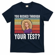 You Rushed Through Your Test T-Shirt - Navy