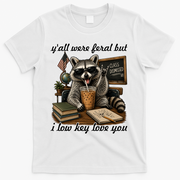 Yall Were Feral But I Low Key Love You Funny Raccoon T-Shirt - White