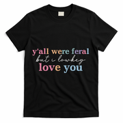 Y'all Were Feral But I Lowkey Love You T-Shirt - Black