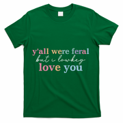 Y'all Were Feral But I Lowkey Love You T-Shirt - Green