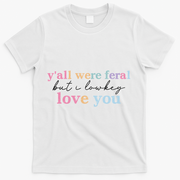 Y'all Were Feral But I Lowkey Love You T-Shirt - White