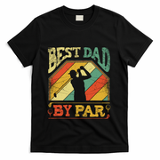 Best Dad By Par Father Appreciation Golf Lover FatherS Day Cool Gift T-Shirt
