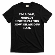 Im A Dad Nobody Understands How Hilarious I Am T-Shirt