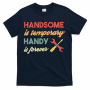 Funny Dad Handsome Is Temporary Handy Is Forever T-Shirt