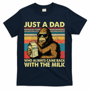 Bigfoot Papa Just A Dad Who Always Came Back With The Milk T-Shirt