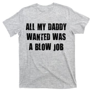All Daddy Wanted Was A Blow Job T-Shirt