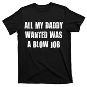 All Daddy Wanted Was A Blow Job T-Shirt