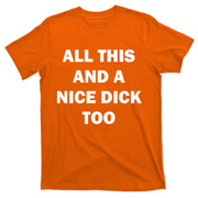 All This And A Nice Dick Too Offensive Adult Humor T-Shirt