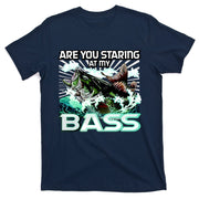 Are You Staring At My Bass Funny Fishing T-Shirt