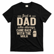 Just a Dad Who Always Came Back With the Milk T-Shirt