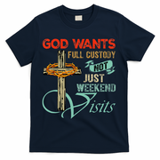 God Wants Full Custody Not Just Weekend Visits T-Shirt