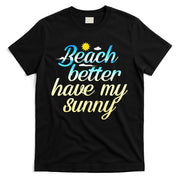 Beach Better Have My Sunny T-Shirt