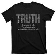Black History Teach The Truth The Whole Truth And Nothing But The Truth T-Shirt