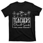 Back To School Teachers Plant Seeds That Grow Forever T-Shirt
