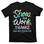Back To School Show Your Work Thanks Math Teacher Funny T-Shirt