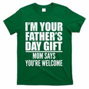 I'm Your Father's Day Gift Mom Says You're Welcome T-Shirt