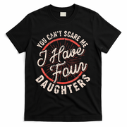 You CanT Scare Me I Have Four Daughters Funny Dad T-Shirt