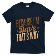 Because IM Dave ThatS Why T-Shirt