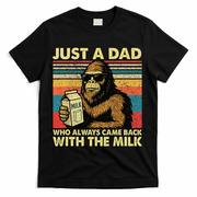 Bigfoot Papa Just A Dad Who Always Came Back With The Milk T-Shirt