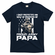 I Once Protected Him Now He Protects Me Proud Army Papa T-Shirt