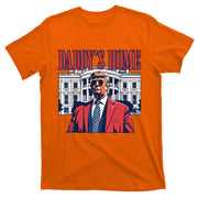 Daddy Is Home Donald Trump 47th President Of The United States Of America Usa T-Shirt