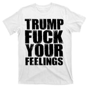 Donald Trump Fuck Your Feelings President T-Shirt