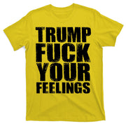 Donald Trump Fuck Your Feelings President T-Shirt