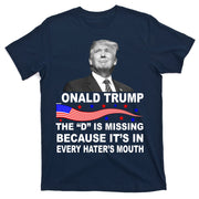 Donald Trump The D Is Missing In Haters Mouth T-Shirt