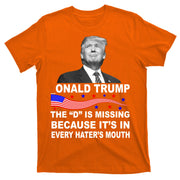 Donald Trump The D Is Missing In Haters Mouth T-Shirt