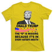Donald Trump The D Is Missing In Haters Mouth T-Shirt